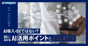 AI導入＝DXではない？DXにおけるAI活用ポイントと成功事例