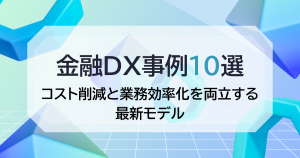 金融DX事例10選　コスト削減と業務効率化を両立する 最新モデル