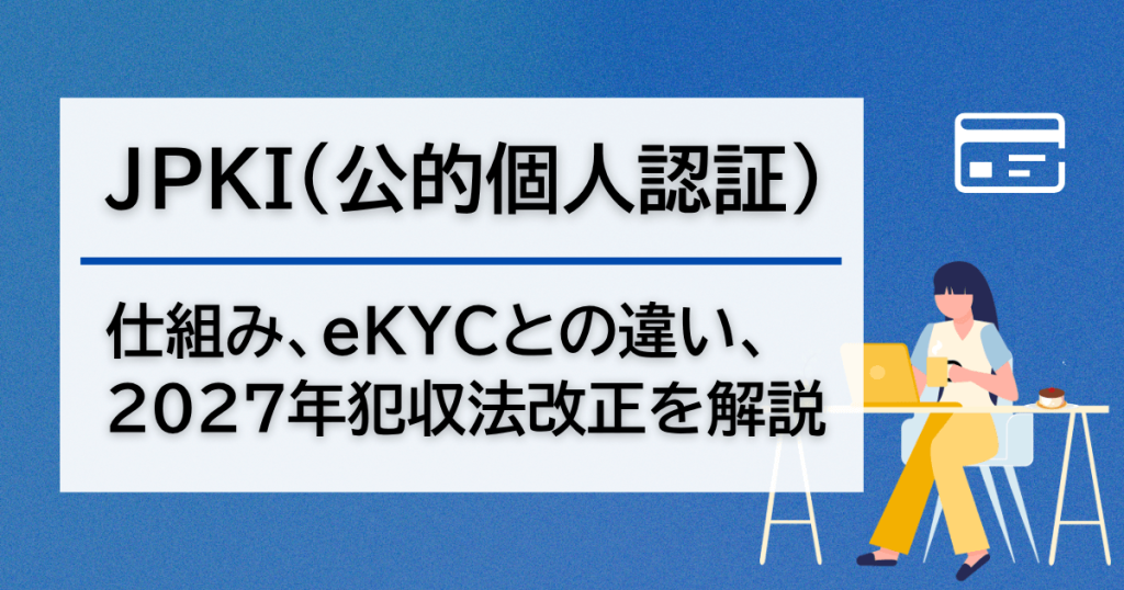 JPKI(公的個人認証サービス)とは?仕組みとeKYCとの違い、2027年犯収法改正